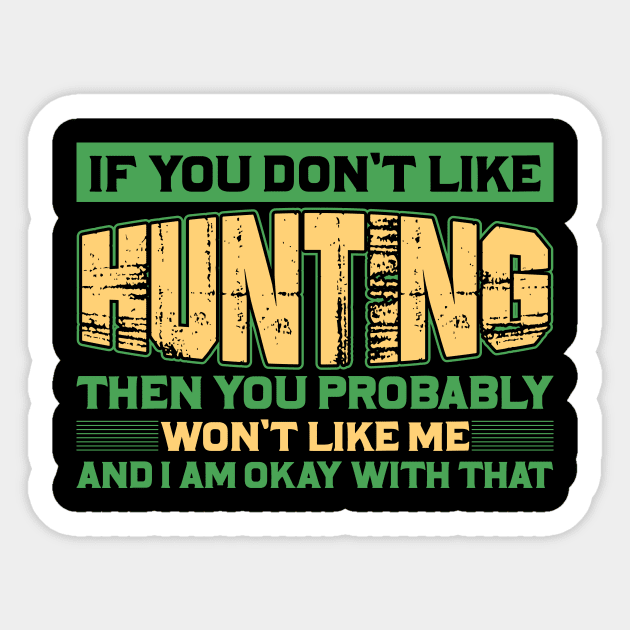 if you don't like hunting then you probably won't like me and I am okay with that Sticker by shopsup